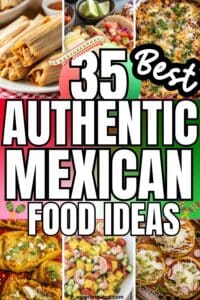 35 Tasty & Authentic Mexican Food Ideas for Cinco De Mayo